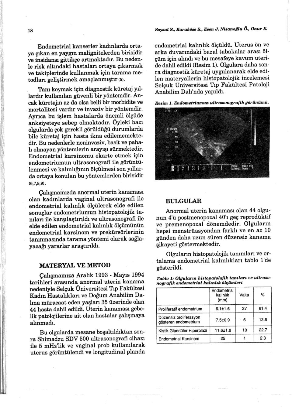 Tanı koymak için diagnostik küretaj yıllardır kullanılan güvenli bir yöntemdir. Ancak küretajm az da olsa belli bir morbidite ve mortalitesi vardır ve invaziv bir yöntemdir.