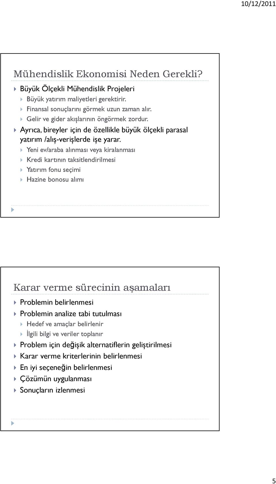 Yeni ev/araba alınması veya kiralanması Kredi kartının taksitlendirilmesi Yatırım fonu seçimi Hazine bonosu alımı Karar verme sürecinin aşamaları Problemin belirlenmesi Problemin