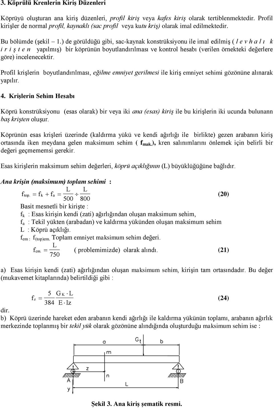 ) de görüldüğü gibi, sac-kaynak konstrüksiyonu ile imal edilmiş ( l e v h a l ı k i r i ş t e n yapılmış) bir köprünün boyutlandırılması ve kontrol hesabı (verilen örnekteki değerlere göre)