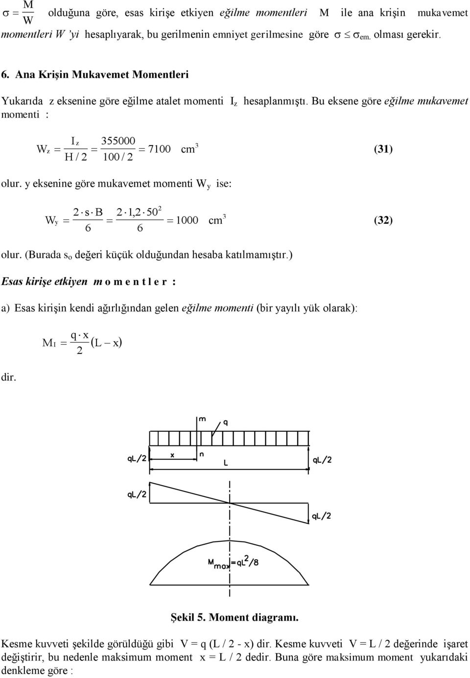 Bu eksene göre eğilme mukavemet momenti : W z I z 355000 7100 H / 2 100 / 2 cm 3 (31) y eksenine göre mukavemet momenti W y ise: s B Wy 2 2 2 1, 2 50 1000 6 6 cm 3 (32) (Burada s o değeri küçük