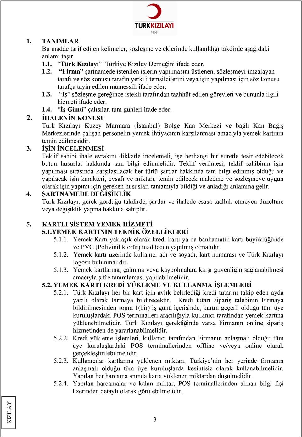 ifade eder. 1.3. İş sözleşme gereğince istekli tarafından taahhüt edilen görevleri ve bununla ilgili hizmeti ifade eder. 1.4. İş Günü çalışılan tüm günleri ifade eder. 2.