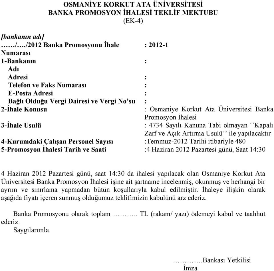 Üniversitesi Banka 3-İhale Usulü Promosyon İhalesi : 4734 Sayılı Kanuna Tabi olmayan Kapalı Zarf ve Açık Artırma Usulü ile yapılacaktır 4-Kurumdaki Çalışan Personel Sayısı :Temmuz-2012 Tarihi