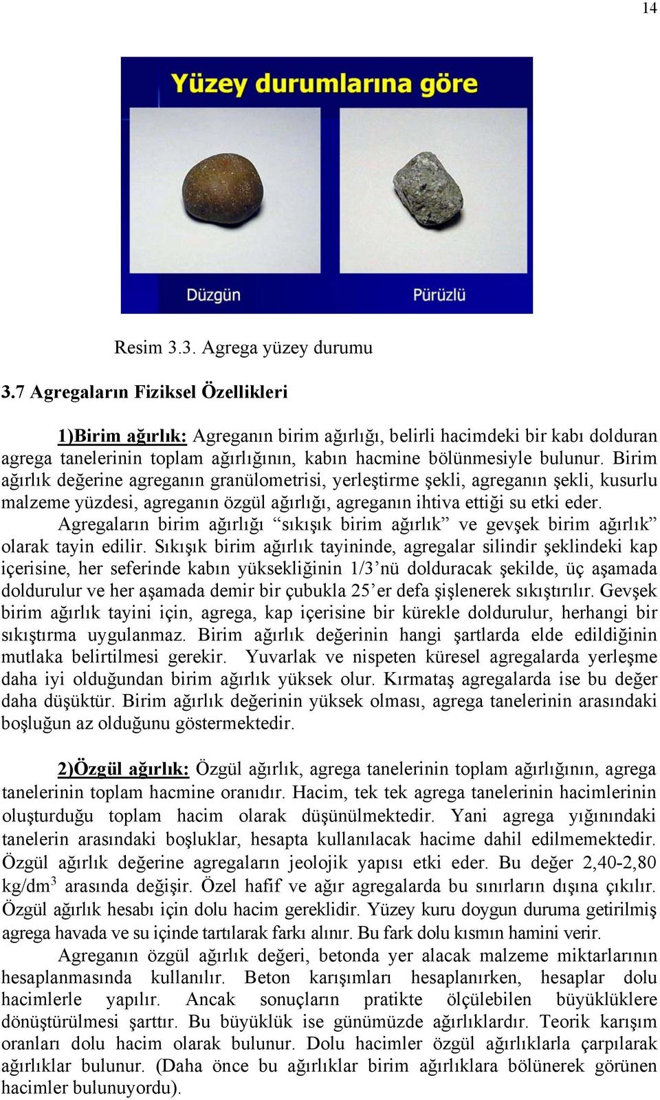 Birim ağırlık değerine agreganın granülometrisi, yerleştirme şekli, agreganın şekli, kusurlu malzeme yüzdesi, agreganın özgül ağırlığı, agreganın ihtiva ettiği su etki eder.