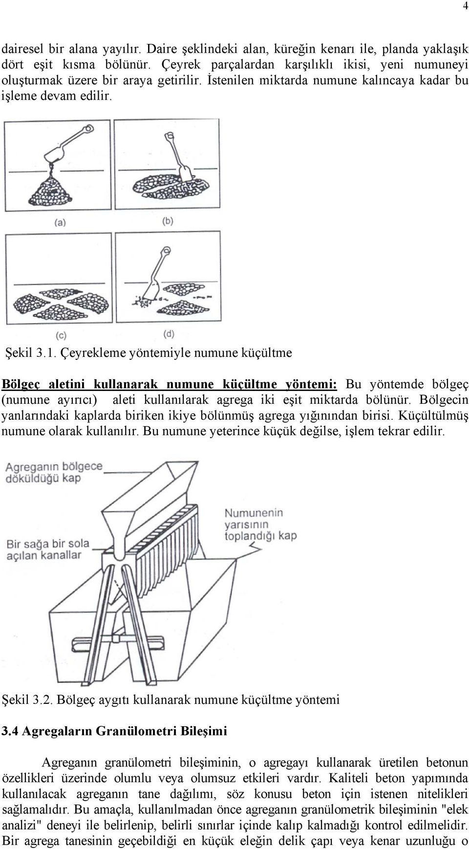 Çeyrekleme yöntemiyle numune küçültme Bölgeç aletini kullanarak numune küçültme yöntemi: Bu yöntemde bölgeç (numune ayırıcı) aleti kullanılarak agrega iki eşit miktarda bölünür.