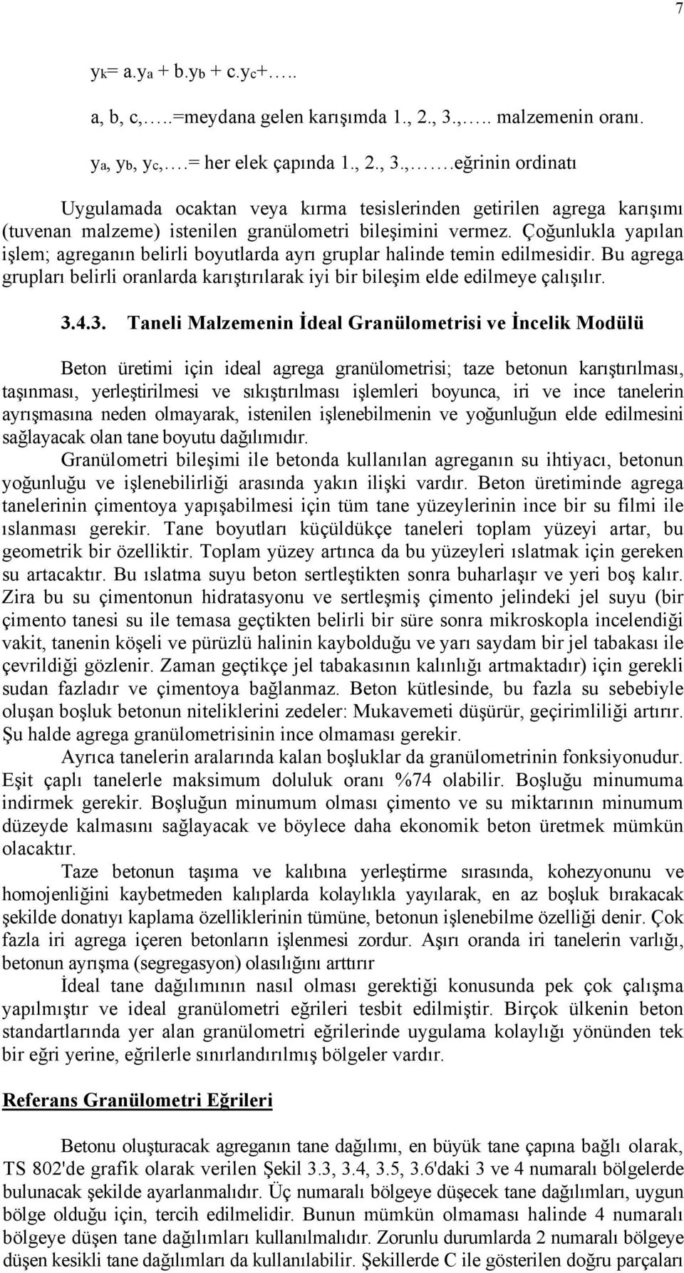 4.3. Taneli Malzemenin İdeal Granülometrisi ve İncelik Modülü Beton üretimi için ideal agrega granülometrisi; taze betonun karıştırılması, taşınması, yerleştirilmesi ve sıkıştırılması işlemleri