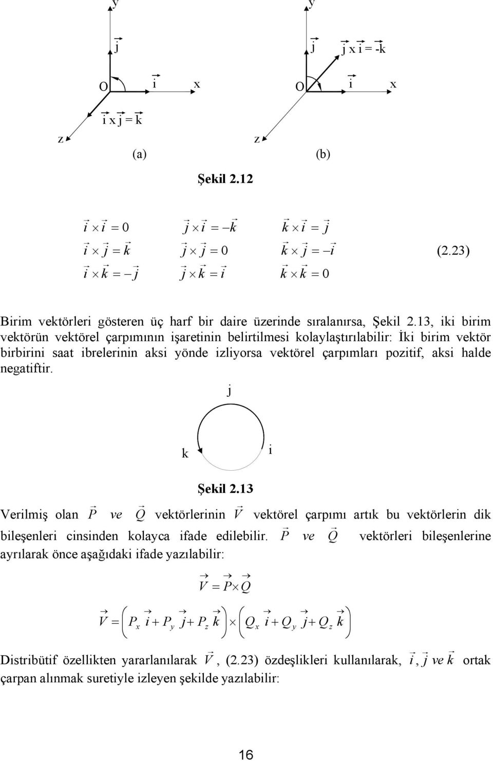 negatiftir. k i j Şekil.3 Verilmiş olan Q ve P vektörlerinin V vektörel çarpımı artık bu vektörlerin dik bileşenleri cinsinden kolaca ifade edilebilir.