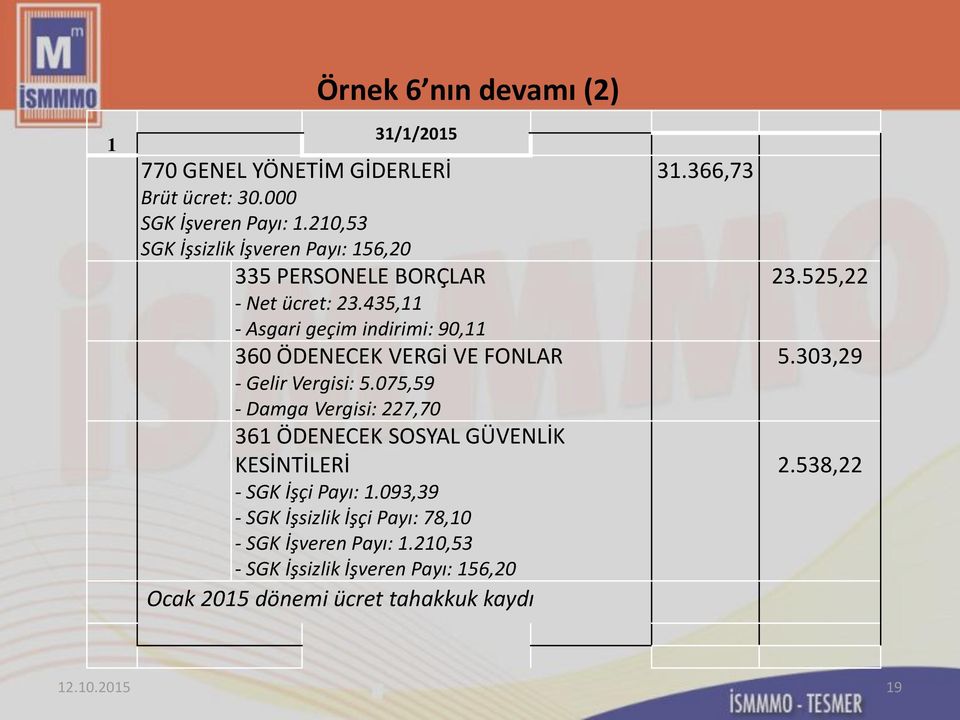 435,11 - Asgari geçim indirimi: 90,11 360 ÖDENECEK VERGİ VE FONLAR - Gelir Vergisi: 5.