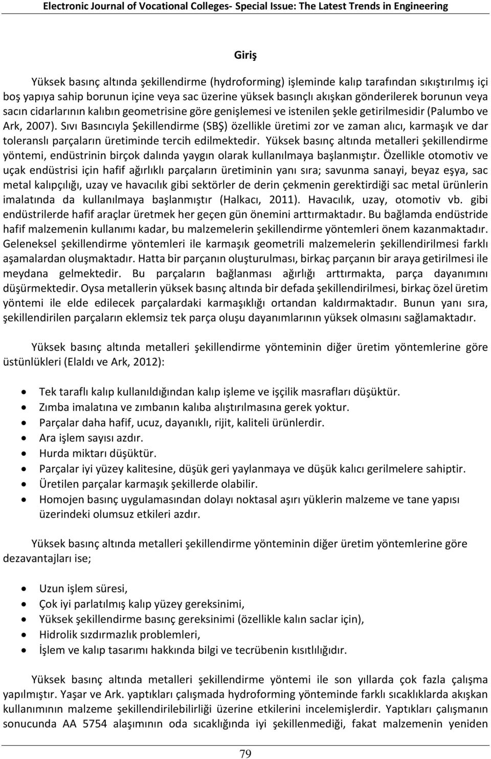 Sıvı Basıncıyla Şekillendirme (SBŞ) özellikle üretimi zor ve zaman alıcı, karmaşık ve dar toleranslı parçaların üretiminde tercih edilmektedir.