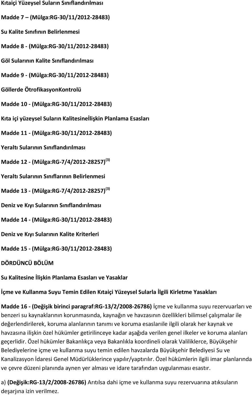 Yeraltı Sularının Sınıflandırılması Madde 12 - (Mülga:RG-7/4/2012-28257) (3) Yeraltı Sularının Sınıflarının Belirlenmesi Madde 13 - (Mülga:RG-7/4/2012-28257) (3) Deniz ve Kıyı Sularının