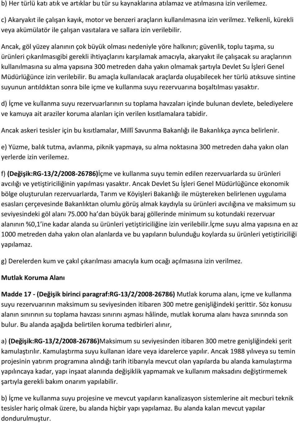 Ancak, göl yüzey alanının çok büyük olması nedeniyle yöre halkının; güvenlik, toplu taşıma, su ürünleri çıkarılmasıgibi gerekli ihtiyaçlarını karşılamak amacıyla, akaryakıt ile çalışacak su