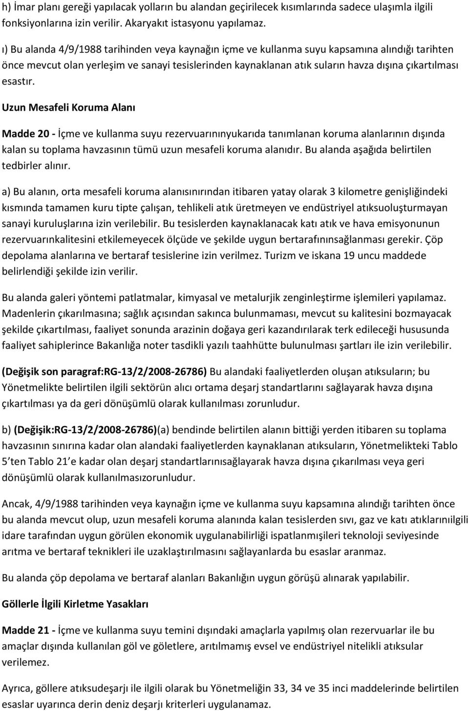 esastır. Uzun Mesafeli Koruma Alanı Madde 20 - İçme ve kullanma suyu rezervuarınınyukarıda tanımlanan koruma alanlarının dışında kalan su toplama havzasının tümü uzun mesafeli koruma alanıdır.