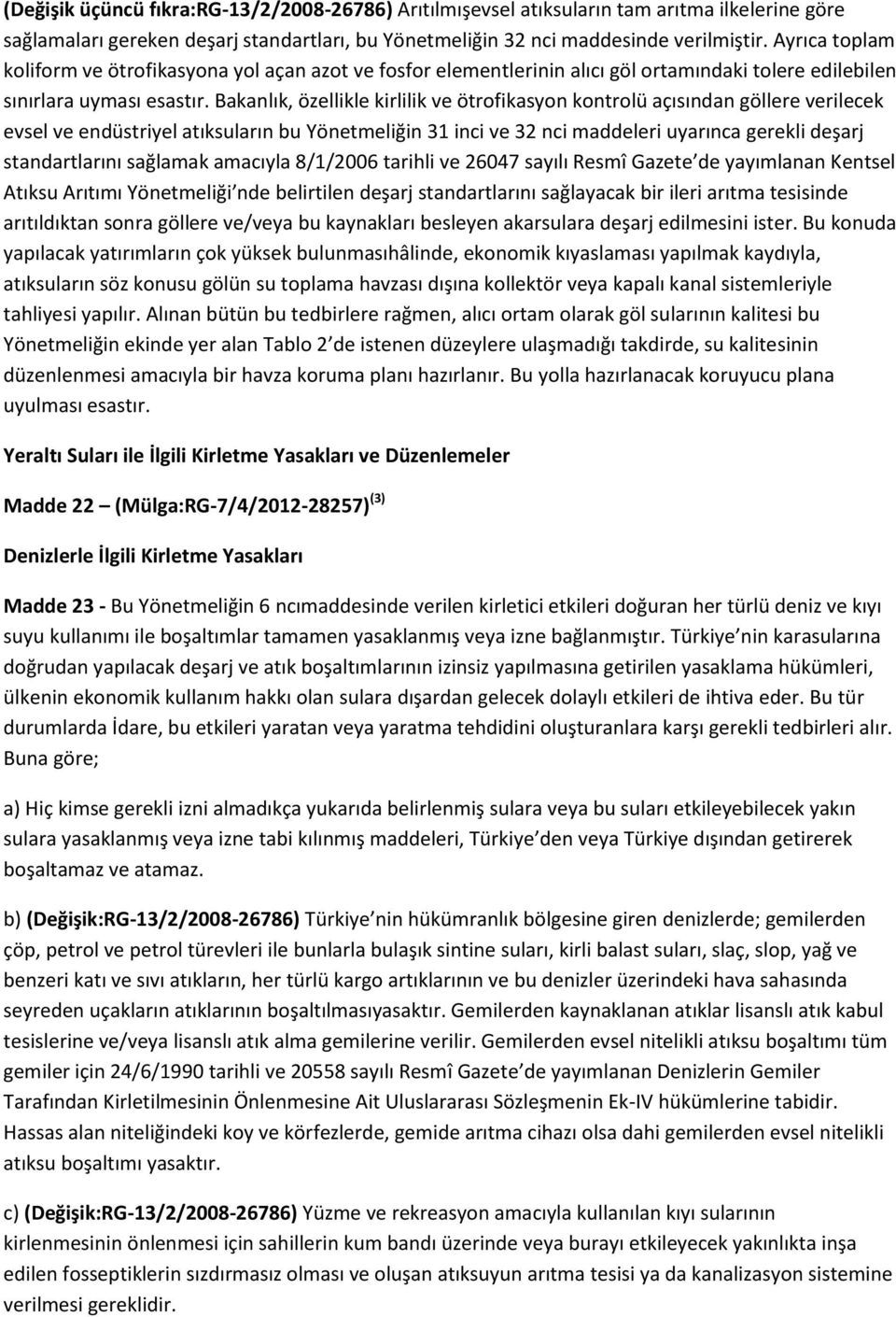 Bakanlık, özellikle kirlilik ve ötrofikasyon kontrolü açısından göllere verilecek evsel ve endüstriyel atıksuların bu Yönetmeliğin 31 inci ve 32 nci maddeleri uyarınca gerekli deşarj standartlarını