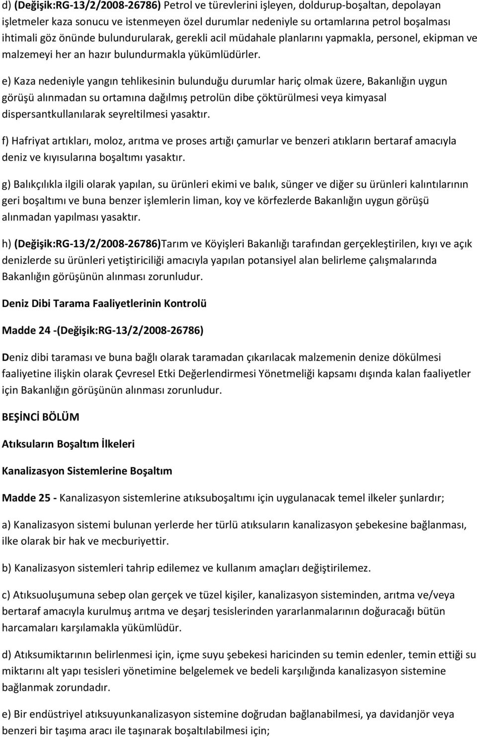 e) Kaza nedeniyle yangın tehlikesinin bulunduğu durumlar hariç olmak üzere, Bakanlığın uygun görüşü alınmadan su ortamına dağılmış petrolün dibe çöktürülmesi veya kimyasal dispersantkullanılarak