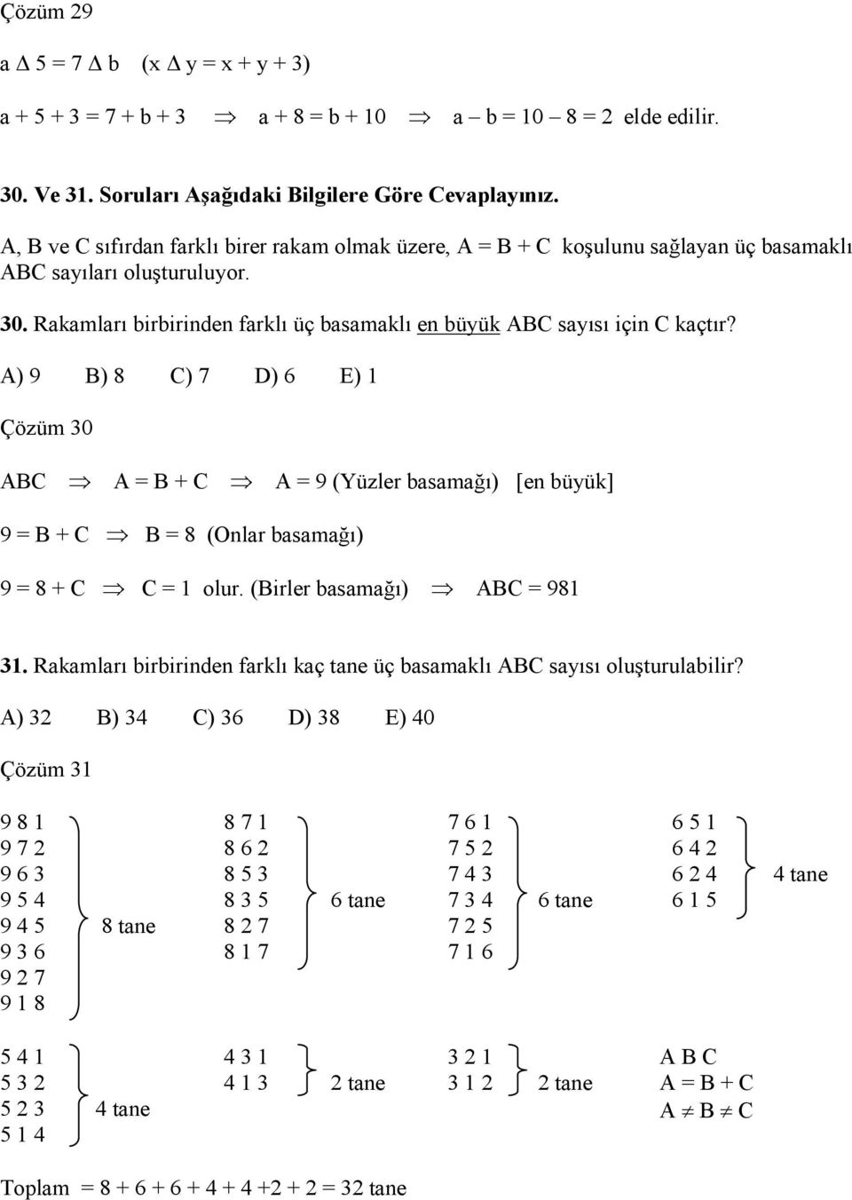 A) 9 B) 8 C) 7 D) 6 E) Çözüm 0 ABC A B + C A 9 (Yüzler basamağı) [en büyük] 9 B + C B 8 (Onlar basamağı) 9 8 + C C olur. (Birler basamağı) ABC 98.