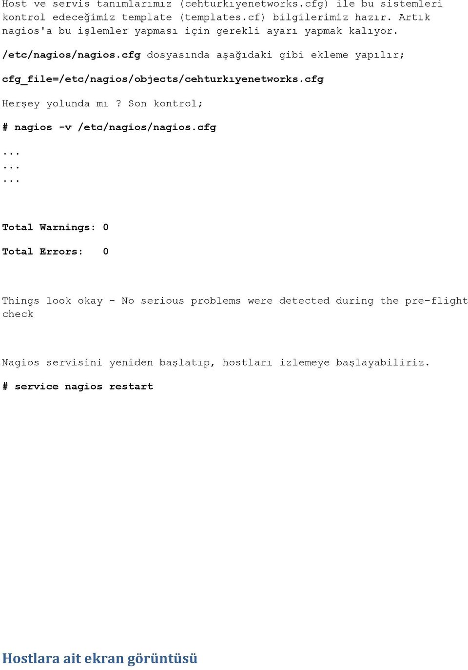 cfg dosyasında aşağıdaki gibi ekleme yapılır; cfg_file=/etc/nagios/objects/cehturkıyenetworks.cfg Herşey yolunda mı?