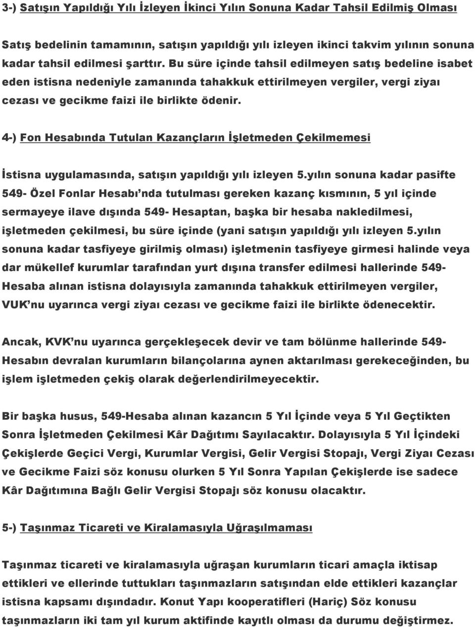 4-) Fon Hesabında Tutulan Kazançların İşletmeden Çekilmemesi İstisna uygulamasında, satışın yapıldığı yılı izleyen 5.