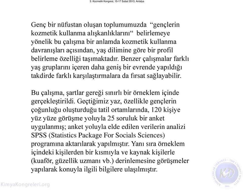 Bu çalışma, şartlar gereği sınırlı bir örneklem içinde gerçekleştirildi.