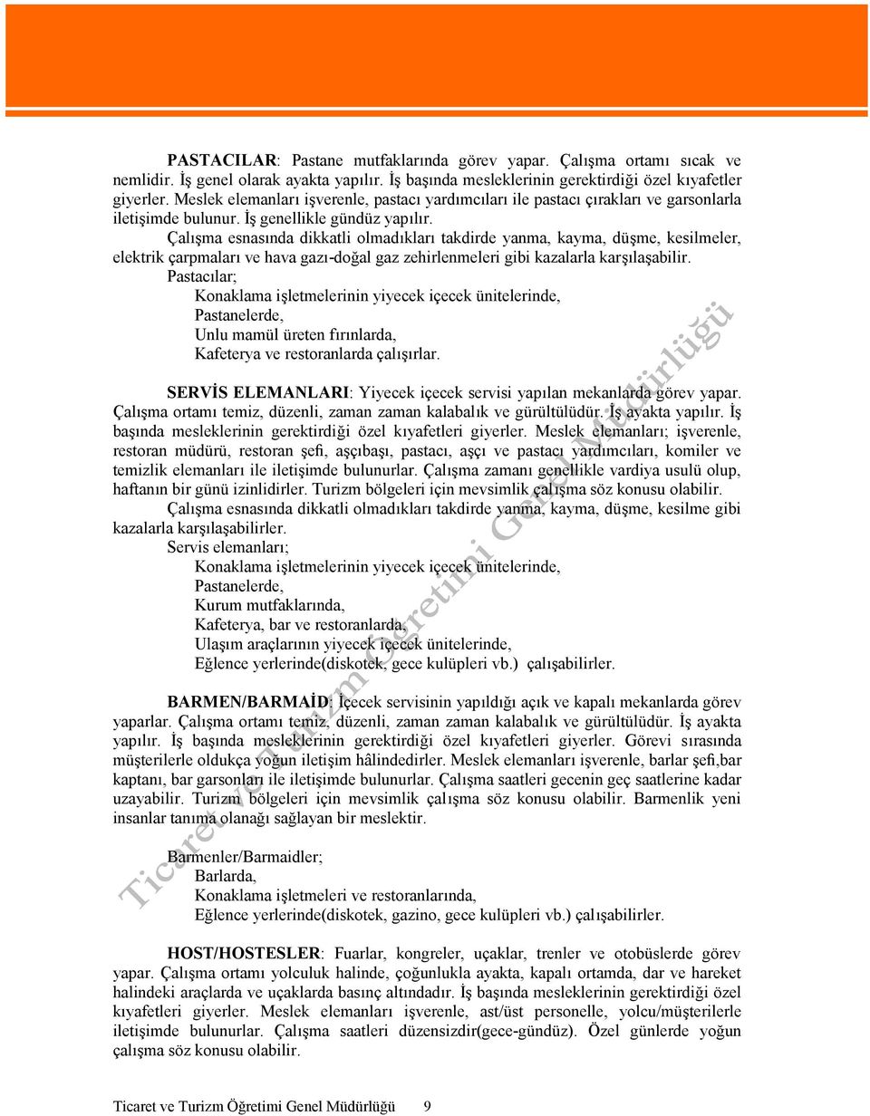 Çalışma esnasında dikkatli olmadıkları takdirde yanma, kayma, düşme, kesilmeler, elektrik çarpmaları ve hava gazı-doğal gaz zehirlenmeleri gibi kazalarla karşılaşabilir.