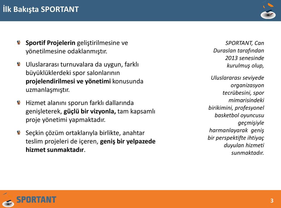 Hizmet alanını sporun farklı dallarında genişleterek, güçlü bir vizyonla, tam kapsamlı proje yönetimi yapmaktadır.