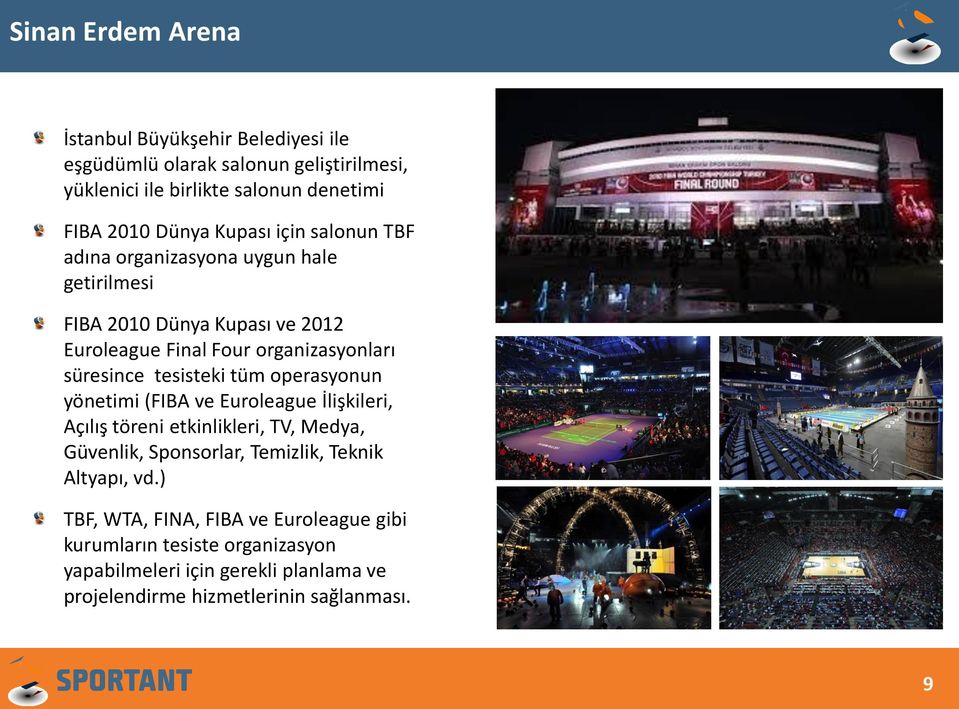 tesisteki tüm operasyonun yönetimi (FIBA ve Euroleague İlişkileri, Açılış töreni etkinlikleri, TV, Medya, Güvenlik, Sponsorlar, Temizlik, Teknik