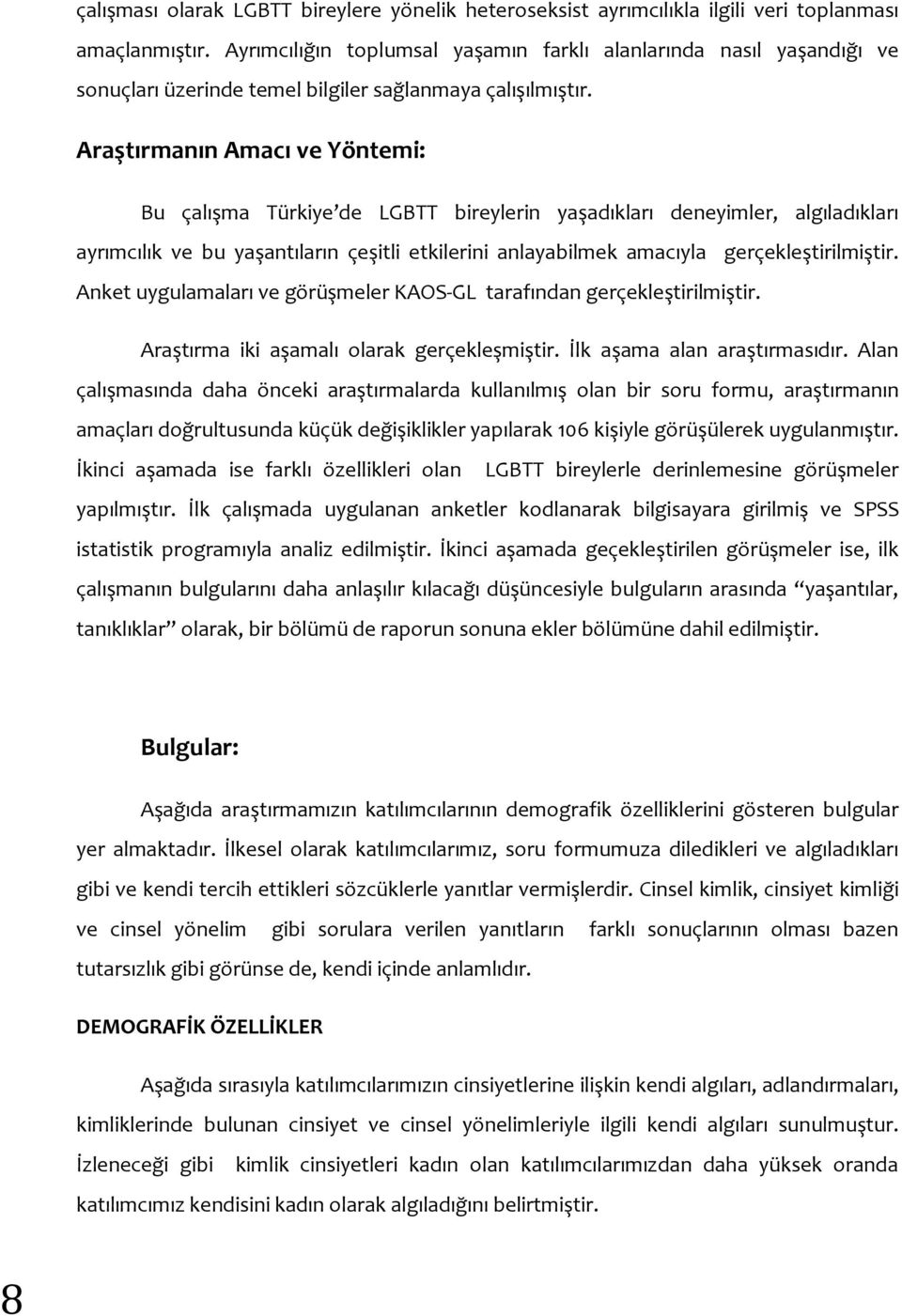 Araştırmanın Amacı ve Yöntemi: Bu çalışma Türkiye de LGBTT bireylerin yaşadıkları deneyimler, algıladıkları ayrımcılık ve bu yaşantıların çeşitli etkilerini anlayabilmek amacıyla gerçekleştirilmiştir.