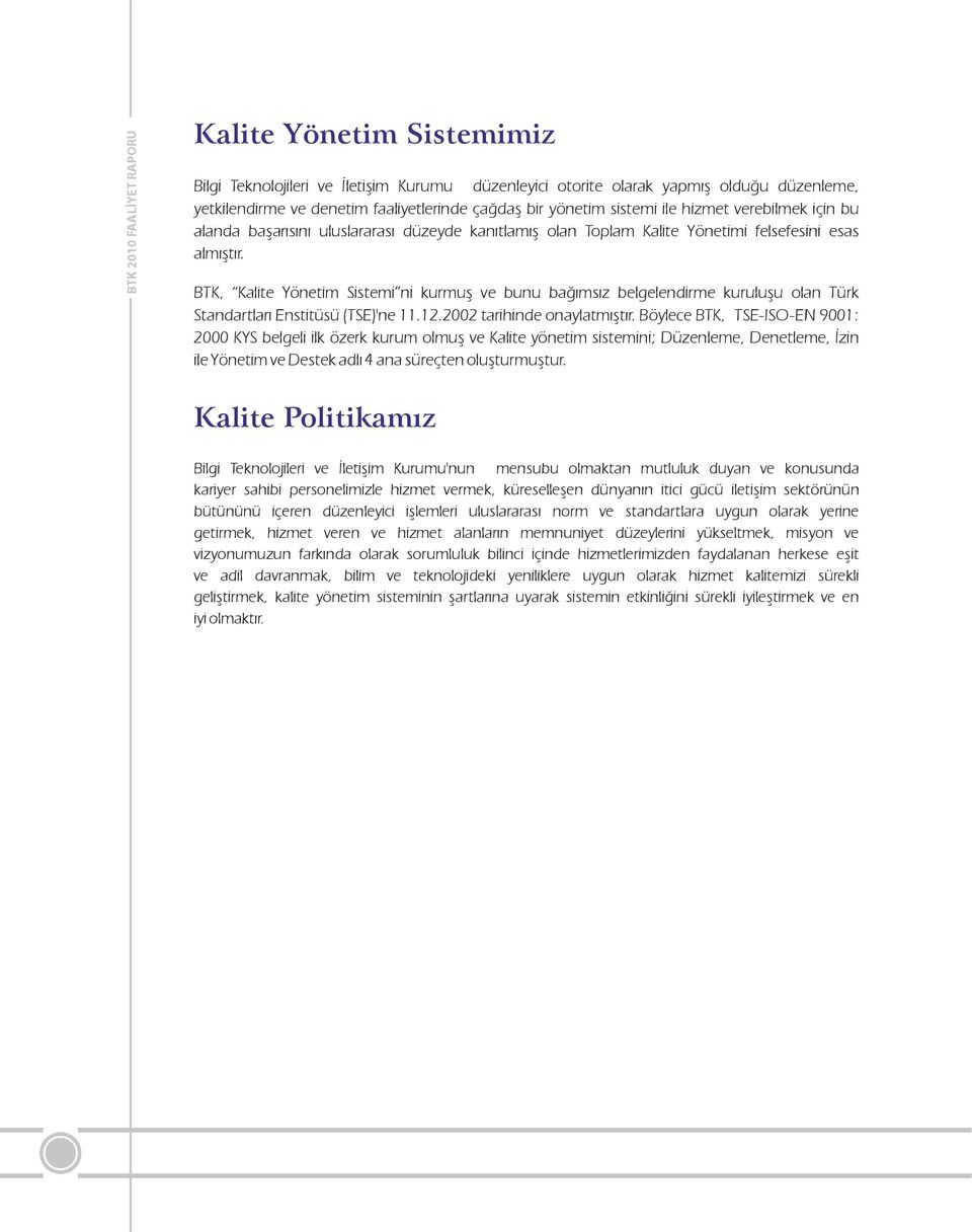 olan Türk Standartları Enstitüsü (TSE)'ne 11122002 tarihinde onaylatmıştır Böylece BTK TSE-ISO-EN 9001: 2000 KYS belgeli ilk özerk kurum olmuş ve Kalite yönetim sistemini; Düzenleme Denetleme İzin