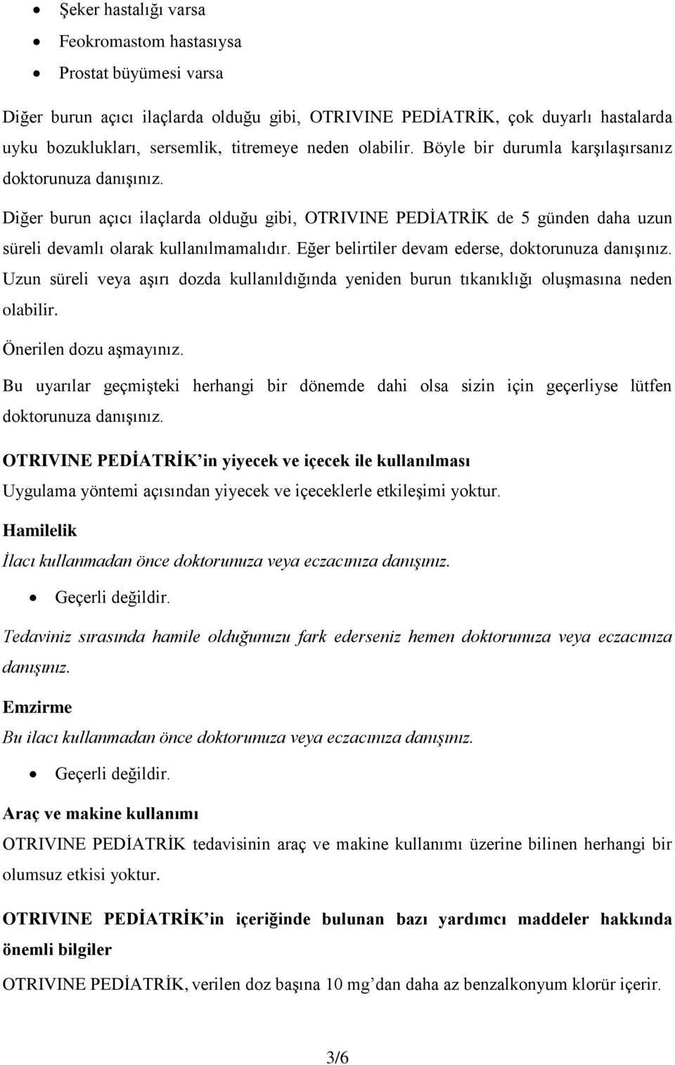 Eğer belirtiler devam ederse, doktorunuza danışınız. Uzun süreli veya aşırı dozda kullanıldığında yeniden burun tıkanıklığı oluşmasına neden olabilir. Önerilen dozu aşmayınız.