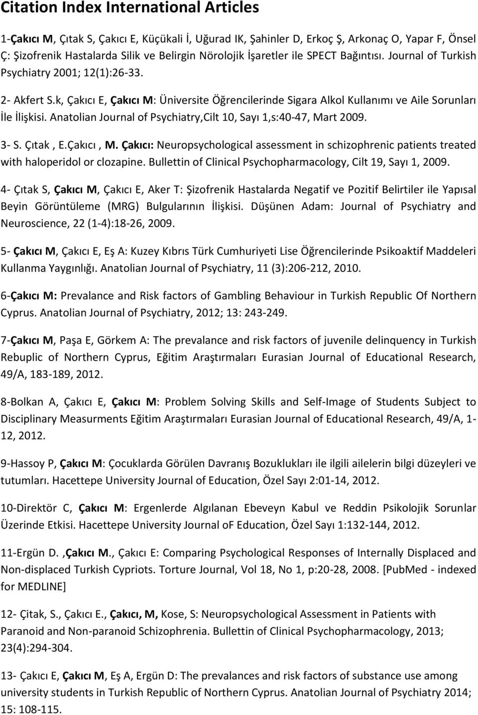 Anatolian Journal of Psychiatry,Cilt 10, Sayı 1,s:40-47, Mart 2009. 3- S. Çıtak, E.Çakıcı, M. Çakıcı: Neuropsychological assessment in schizophrenic patients treated with haloperidol or clozapine.