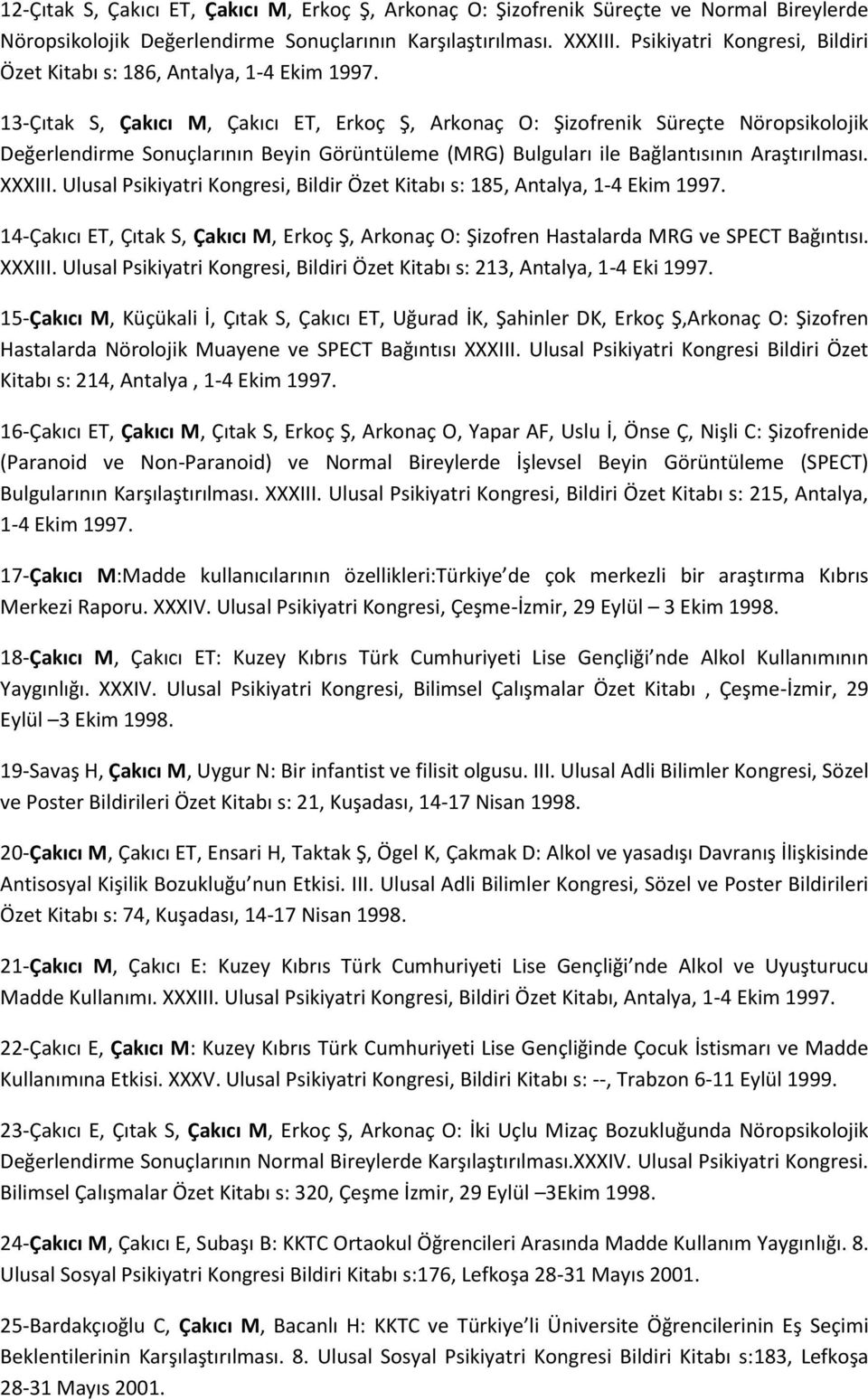 13-Çıtak S, Çakıcı M, Çakıcı ET, Erkoç Ş, Arkonaç O: Şizofrenik Süreçte Nöropsikolojik Değerlendirme Sonuçlarının Beyin Görüntüleme (MRG) Bulguları ile Bağlantısının Araştırılması. XXXIII.