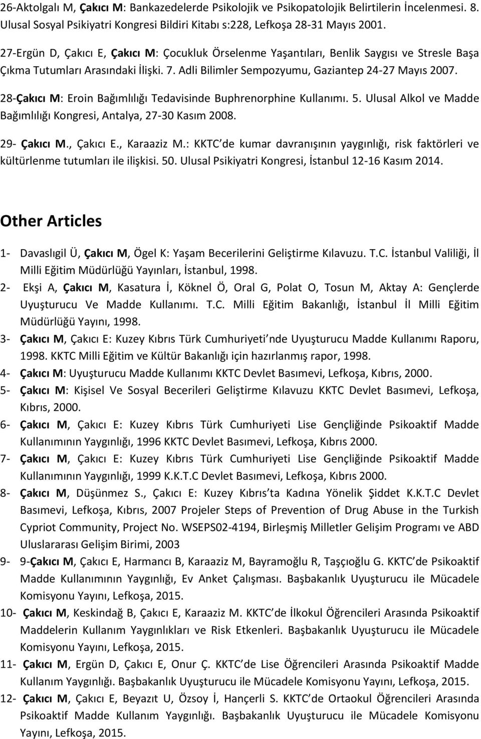 28-Çakıcı M: Eroin Bağımlılığı Tedavisinde Buphrenorphine Kullanımı. 5. Ulusal Alkol ve Madde Bağımlılığı Kongresi, Antalya, 27-30 Kasım 2008. 29- Çakıcı M., Çakıcı E., Karaaziz M.