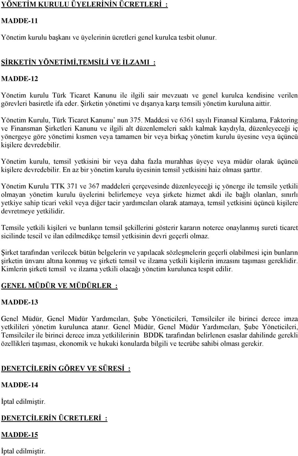 Şirketin yönetimi ve dışarıya karşı temsili yönetim kuruluna aittir. Yönetim Kurulu, Türk Ticaret Kanunu nun 375.
