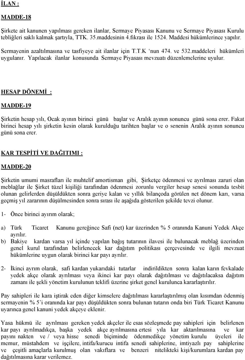 Yapılacak ilanlar konusunda Sermaye Piyasası mevzuatı düzenlemelerine uyulur. HESAP DÖNEMİ : MADDE-19 Şirketin hesap yılı, Ocak ayının birinci günü başlar ve Aralık ayının sonuncu günü sona erer.