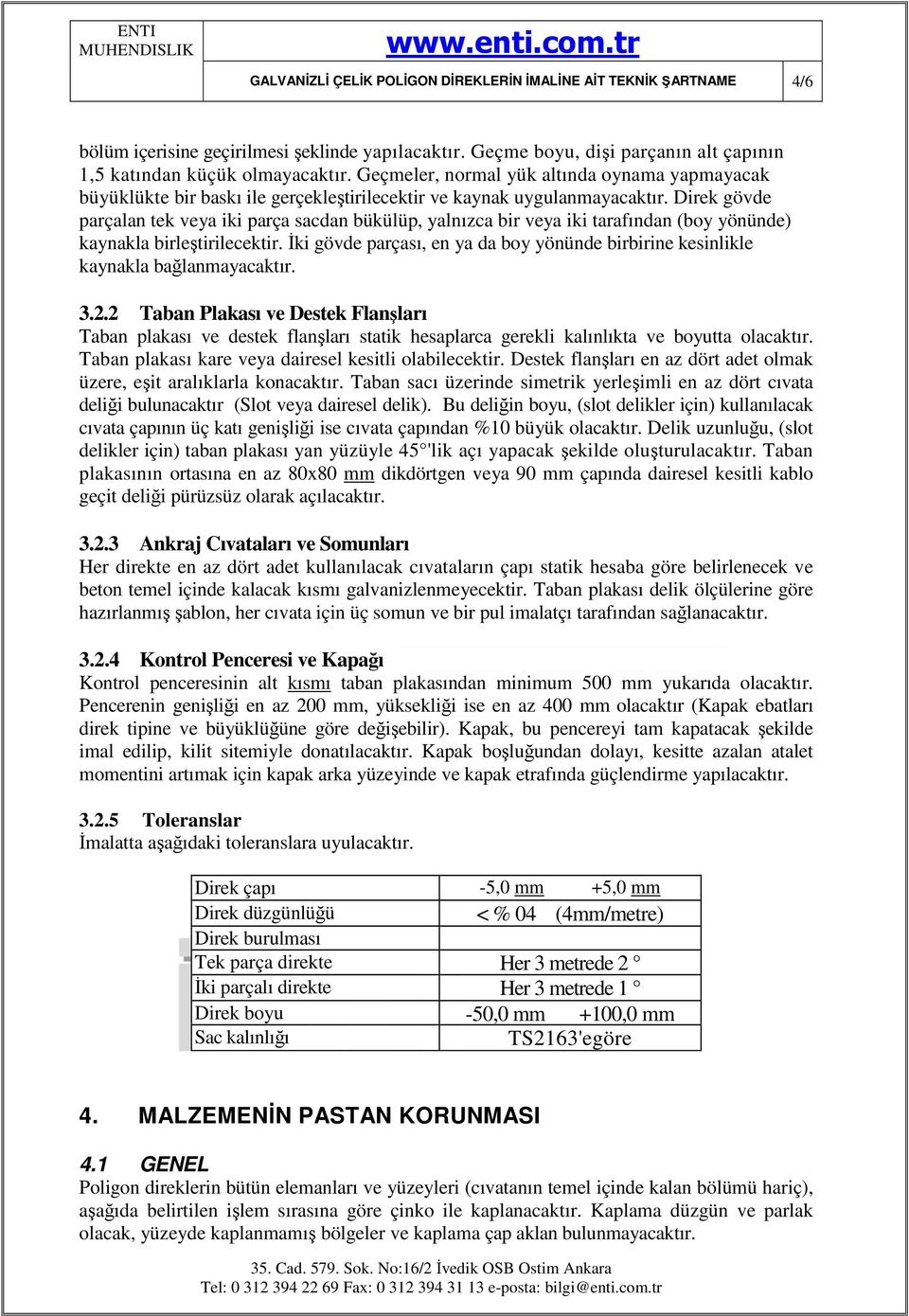 Direk gövde parçalan tek veya iki parça sacdan bükülüp, yalnızca bir veya iki tarafından (boy yönünde) kaynakla birleştirilecektir.