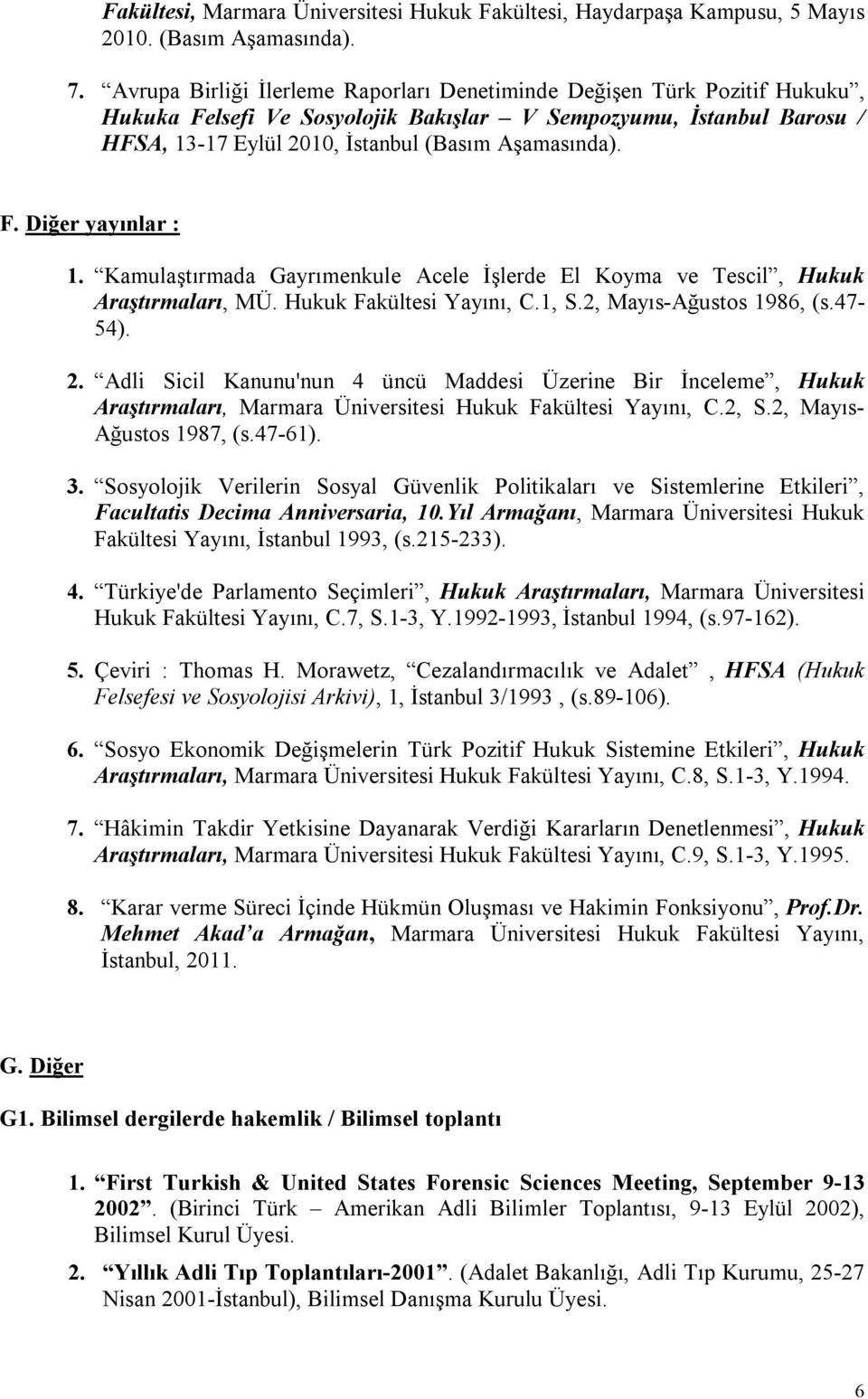 Kamulaştırmada Gayrımenkule Acele İşlerde El Koyma ve Tescil, Hukuk Araştırmaları, MÜ. Hukuk Fakültesi Yayını, C.1, S.2, Mayıs-Ağustos 1986, (s.47-54). 2.