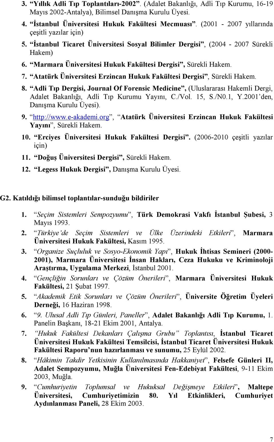 Atatürk Üniversitesi Erzincan Hukuk Fakültesi Dergisi, Sürekli Hakem. 8. Adli Tıp Dergisi, Journal Of Forensic Medicine, (Uluslararası Hakemli Dergi, Adalet Bakanlığı, Adli Tıp Kurumu Yayını, C./Vol.