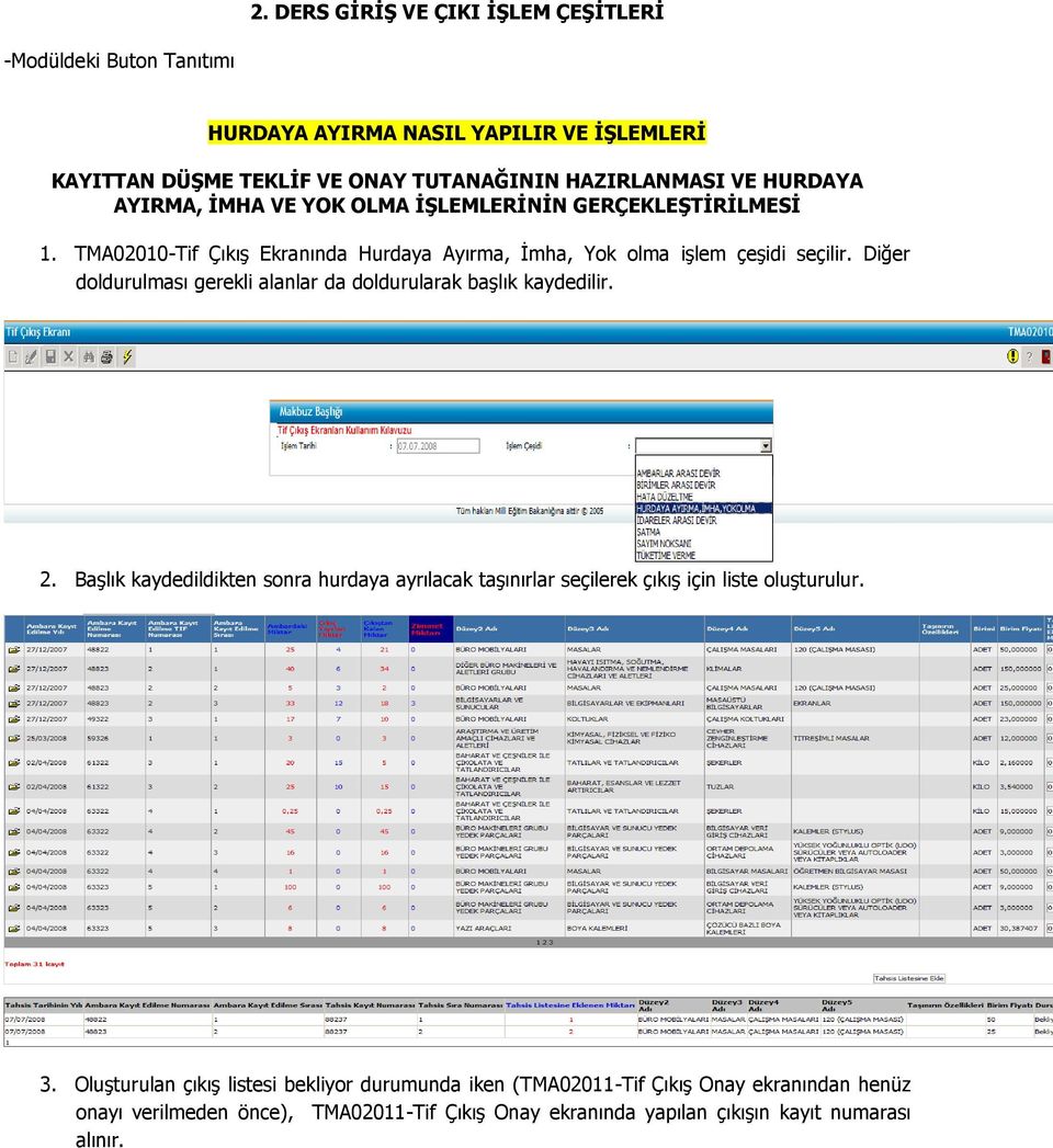 Diğer doldurulması gerekli alanlar da doldurularak başlık kaydedilir. 2. Başlık kaydedildikten sonra hurdaya ayrılacak taşınırlar seçilerek çıkış için liste oluşturulur.