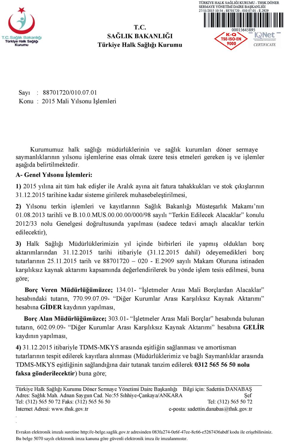 tahakkukları ve stok çıkışlarının 31122015 tarihine kadar sisteme girilerek muhasebeleştirilmesi, 2) Yılsonu terkin işlemleri ve kayıtlarının Sağlık Bakanlığı Müsteşarlık Makamı nın 01082013 tarihli