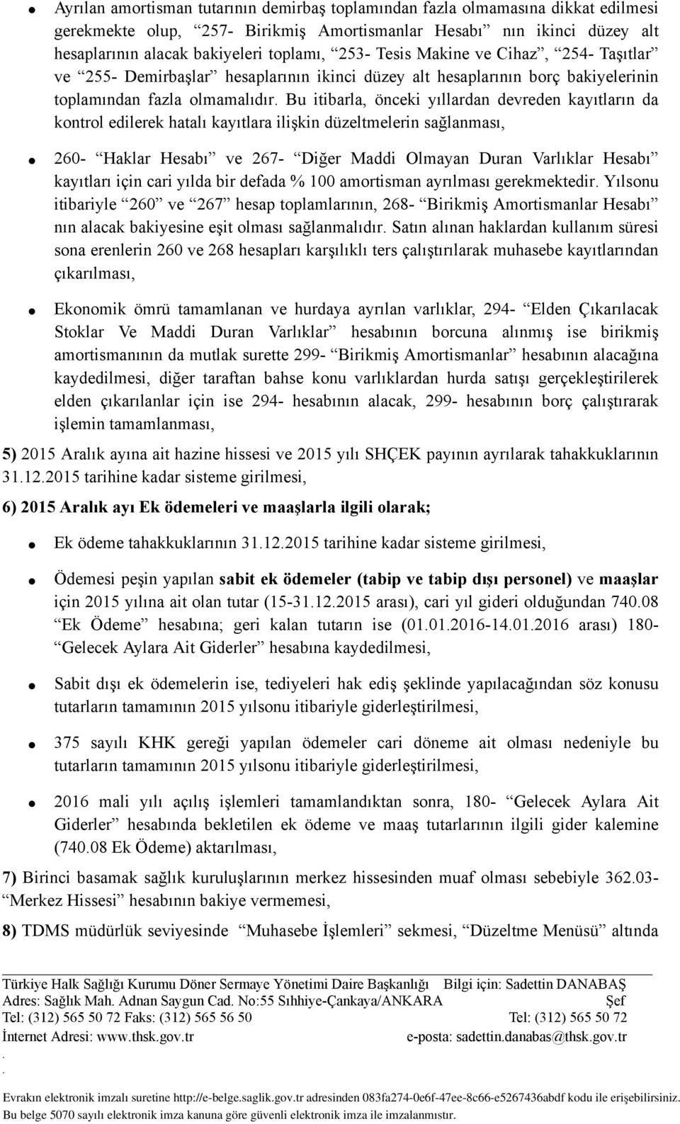 kayıtların da kontrol edilerek hatalı kayıtlara ilişkin düzeltmelerin sağlanması, 260- Haklar Hesabı ve 267- Diğer Maddi Olmayan Duran Varlıklar Hesabı kayıtları için cari yılda bir defada % 100