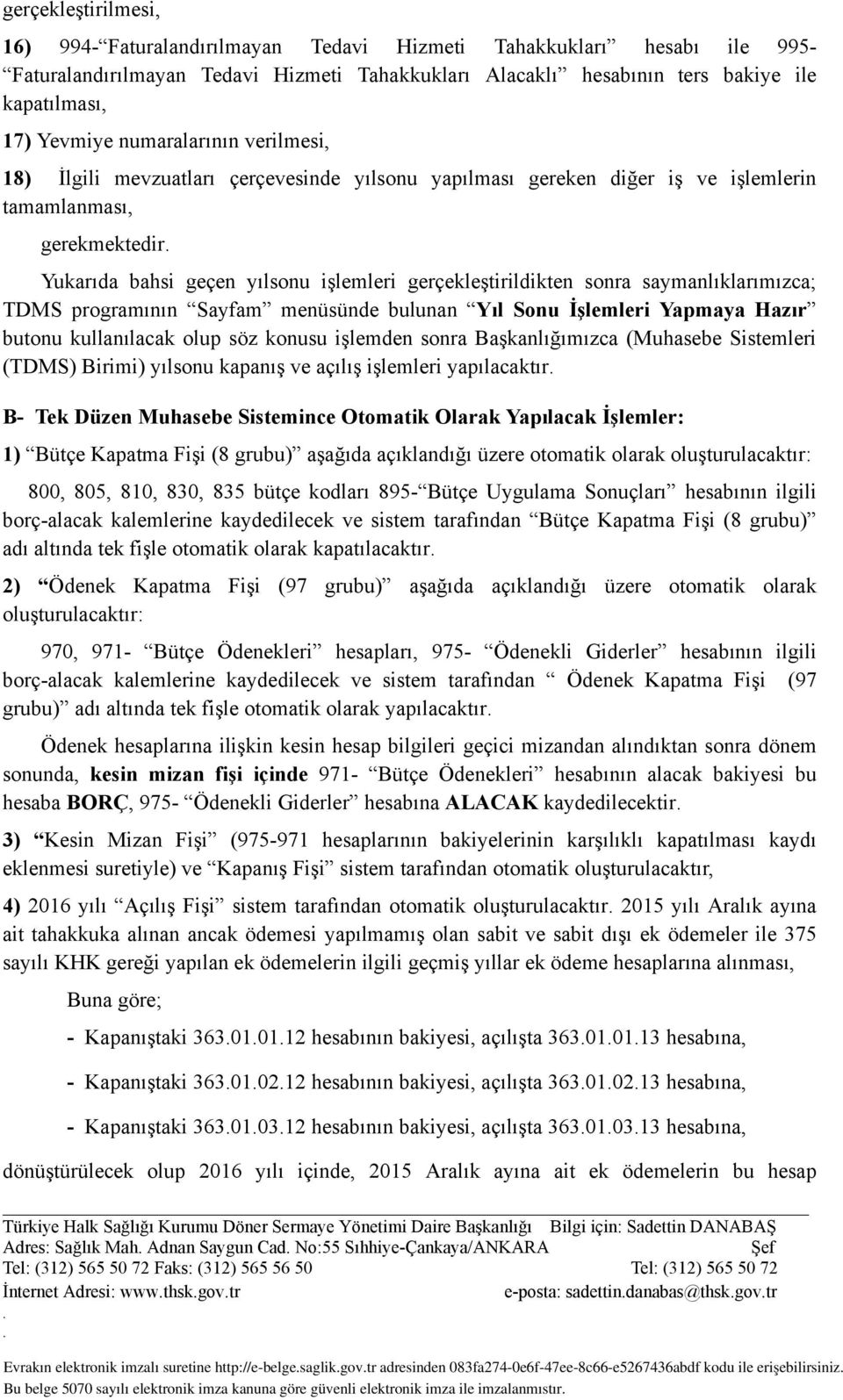 sonra saymanlıklarımızca; TDMS programının Sayfam menüsünde bulunan Yıl Sonu İşlemleri Yapmaya Hazır butonu kullanılacak olup söz konusu işlemden sonra Başkanlığımızca (Muhasebe Sistemleri (TDMS)