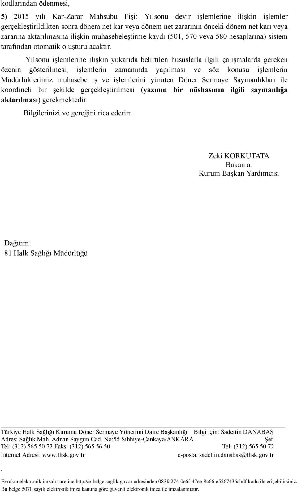 çalışmalarda gereken özenin gösterilmesi, işlemlerin zamanında yapılması ve söz konusu işlemlerin Müdürlüklerimiz muhasebe iş ve işlemlerini yürüten Döner Sermaye Saymanlıkları ile koordineli bir