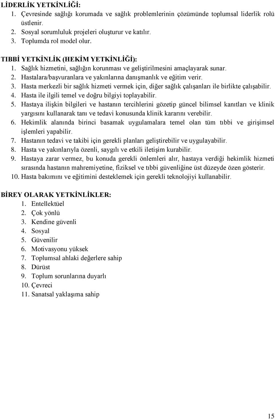 Hastalara/başvuranlara ve yakınlarına danışmanlık ve eğitim verir. 3. Hasta merkezli bir sağlık hizmeti vermek için, diğer sağlık çalışanları ile birlikte çalışabilir. 4.