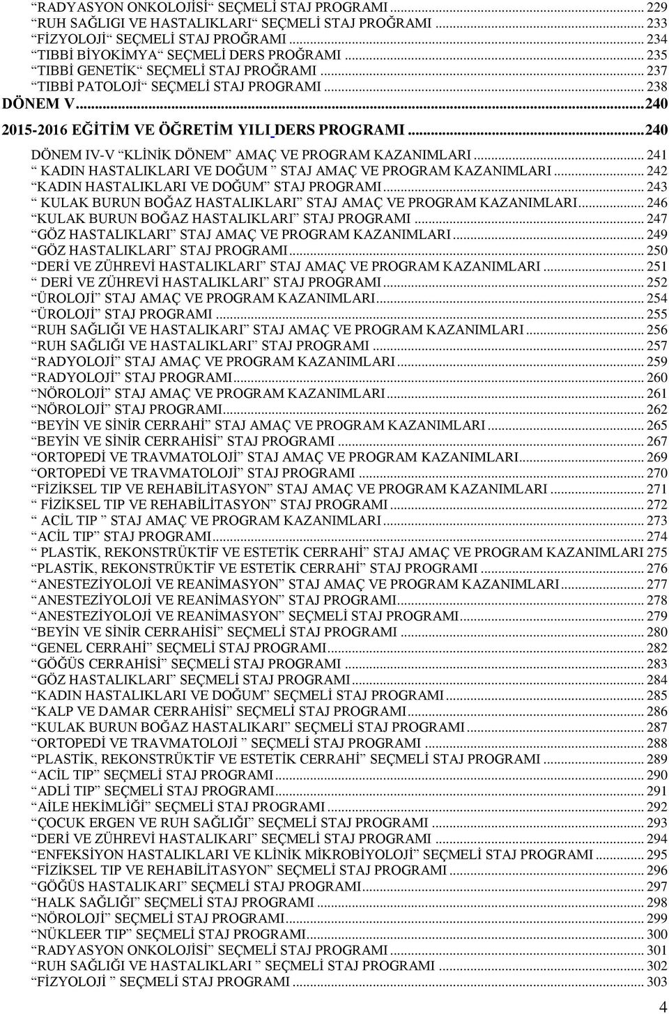 .. 240 DÖNEM IV-V KLİNİK DÖNEM AMAÇ VE PROGRAM KAZANIMLARI... 241 KADIN HASTALIKLARI VE DOĞUM STAJ AMAÇ VE PROGRAM KAZANIMLARI... 242 KADIN HASTALIKLARI VE DOĞUM STAJ PROGRAMI.