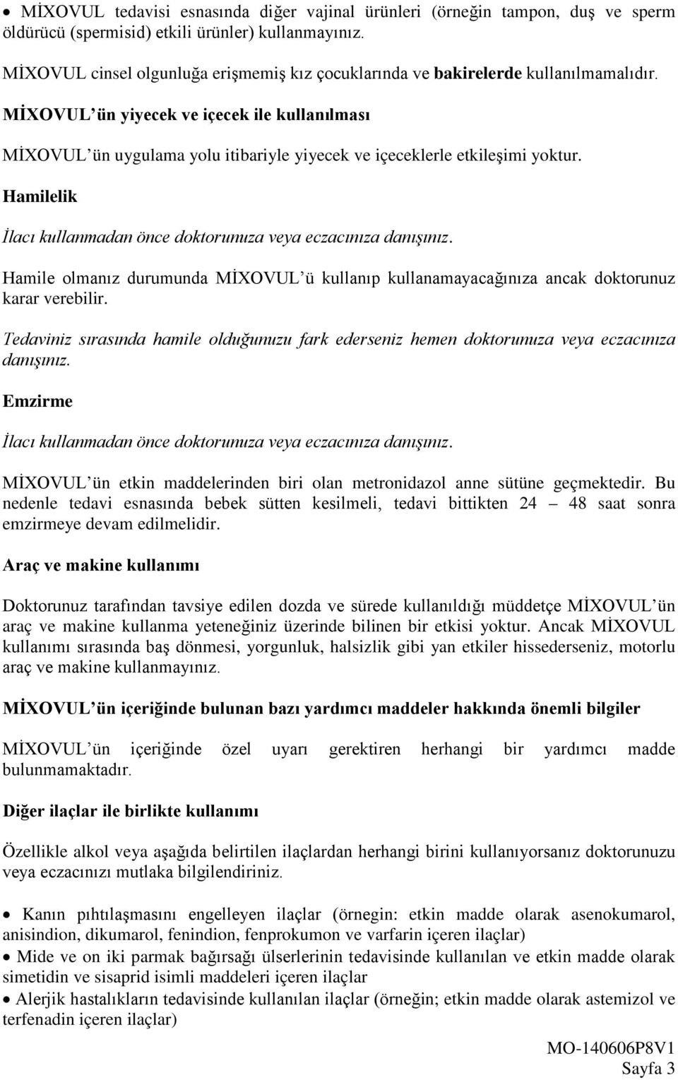 MİXOVUL ün yiyecek ve içecek ile kullanılması MİXOVUL ün uygulama yolu itibariyle yiyecek ve içeceklerle etkileşimi yoktur. Hamilelik İlacı kullanmadan önce doktorunuza veya eczacınıza danışınız.