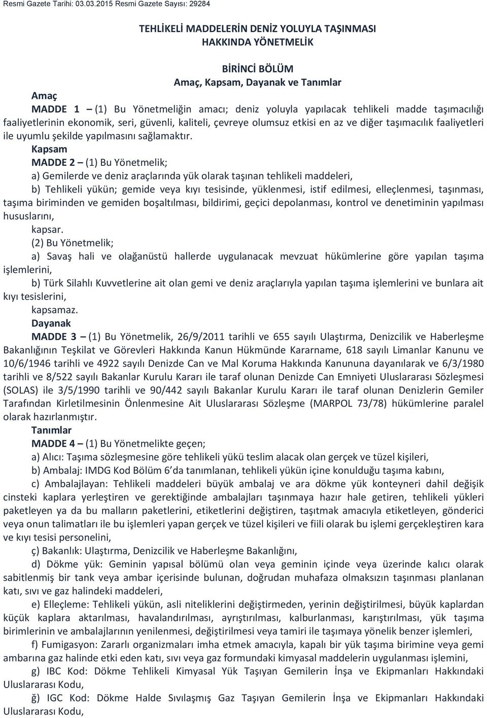 yoluyla yapılacak tehlikeli madde taşımacılığı faaliyetlerinin ekonomik, seri, güvenli, kaliteli, çevreye olumsuz etkisi en az ve diğer taşımacılık faaliyetleri ile uyumlu şekilde yapılmasını