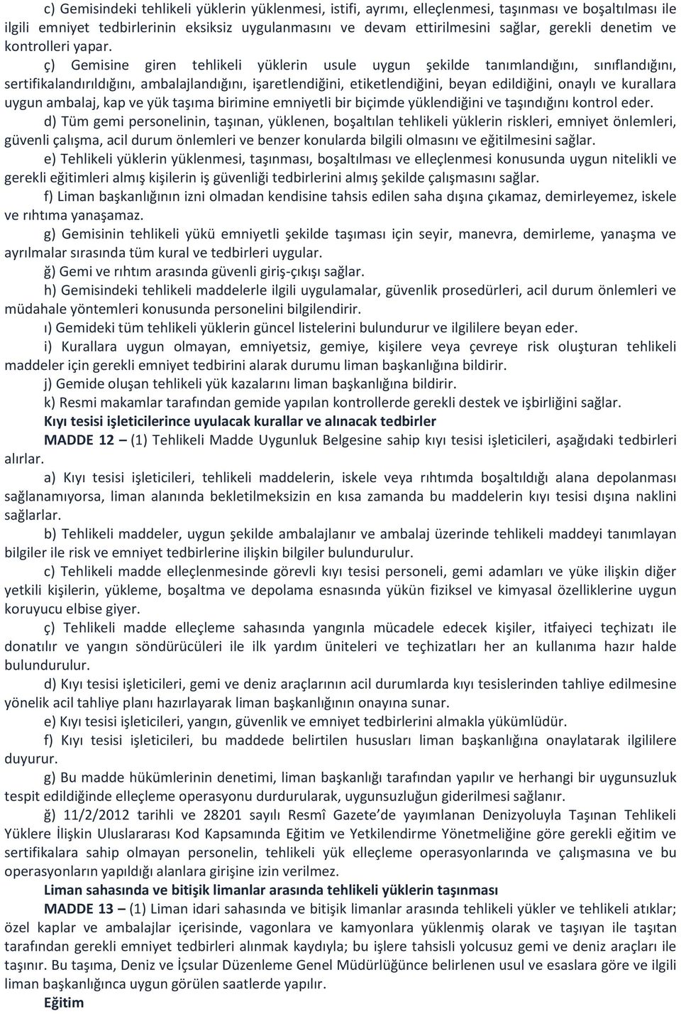 ç) Gemisine giren tehlikeli yüklerin usule uygun şekilde tanımlandığını, sınıflandığını, sertifikalandırıldığını, ambalajlandığını, işaretlendiğini, etiketlendiğini, beyan edildiğini, onaylı ve