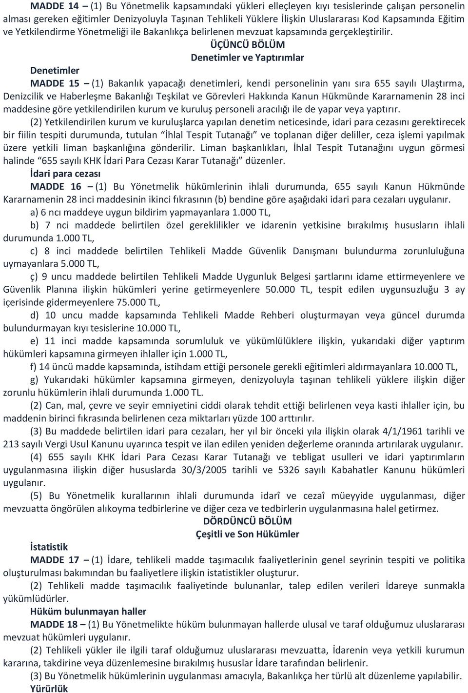 ÜÇÜNCÜ BÖLÜM Denetimler ve Yaptırımlar Denetimler MADDE 15 (1) Bakanlık yapacağı denetimleri, kendi personelinin yanı sıra 655 sayılı Ulaştırma, Denizcilik ve Haberleşme Bakanlığı Teşkilat ve