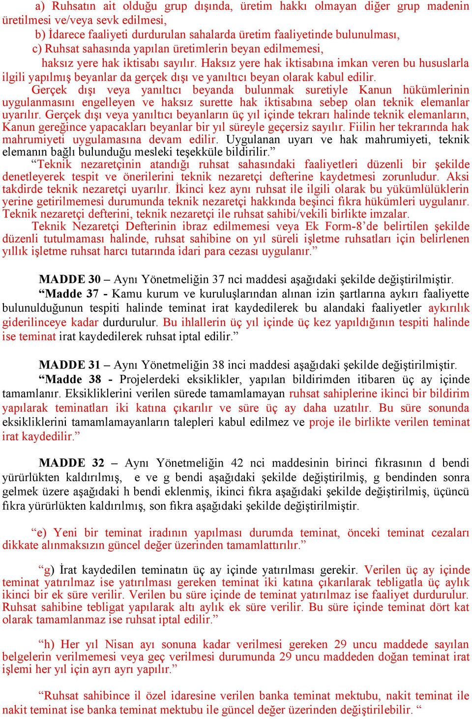 Haksız yere hak iktisabına imkan veren bu hususlarla ilgili yapılmış beyanlar da gerçek dışı ve yanıltıcı beyan olarak kabul edilir.