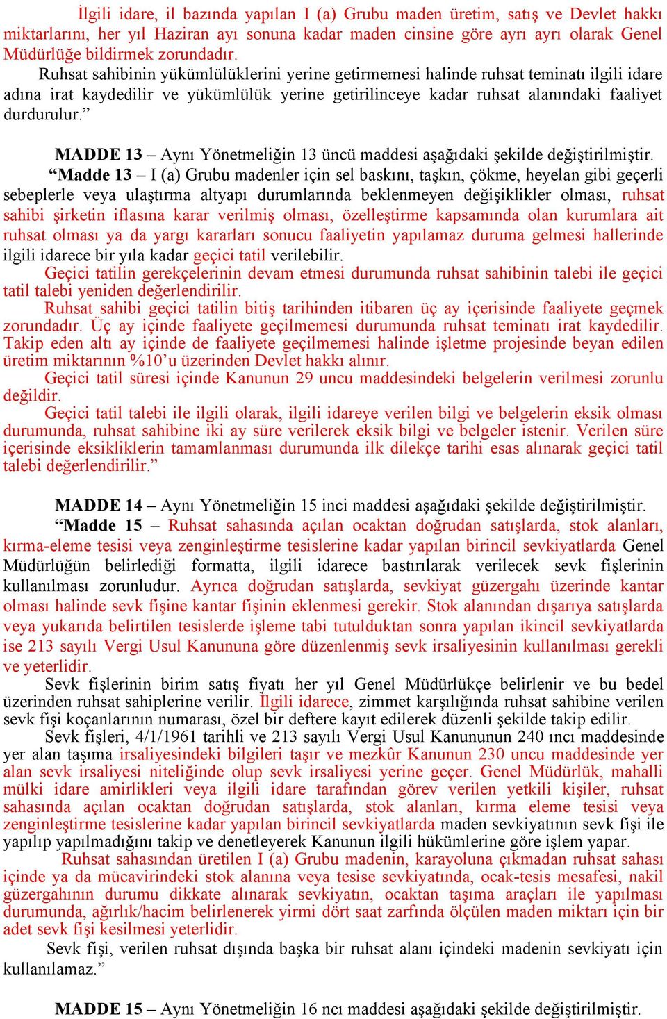 Ruhsat sahibinin yükümlülüklerini yerine getirmemesi halinde ruhsat teminatı ilgili idare adına irat kaydedilir ve yükümlülük yerine getirilinceye kadar ruhsat alanındaki faaliyet durdurulur.