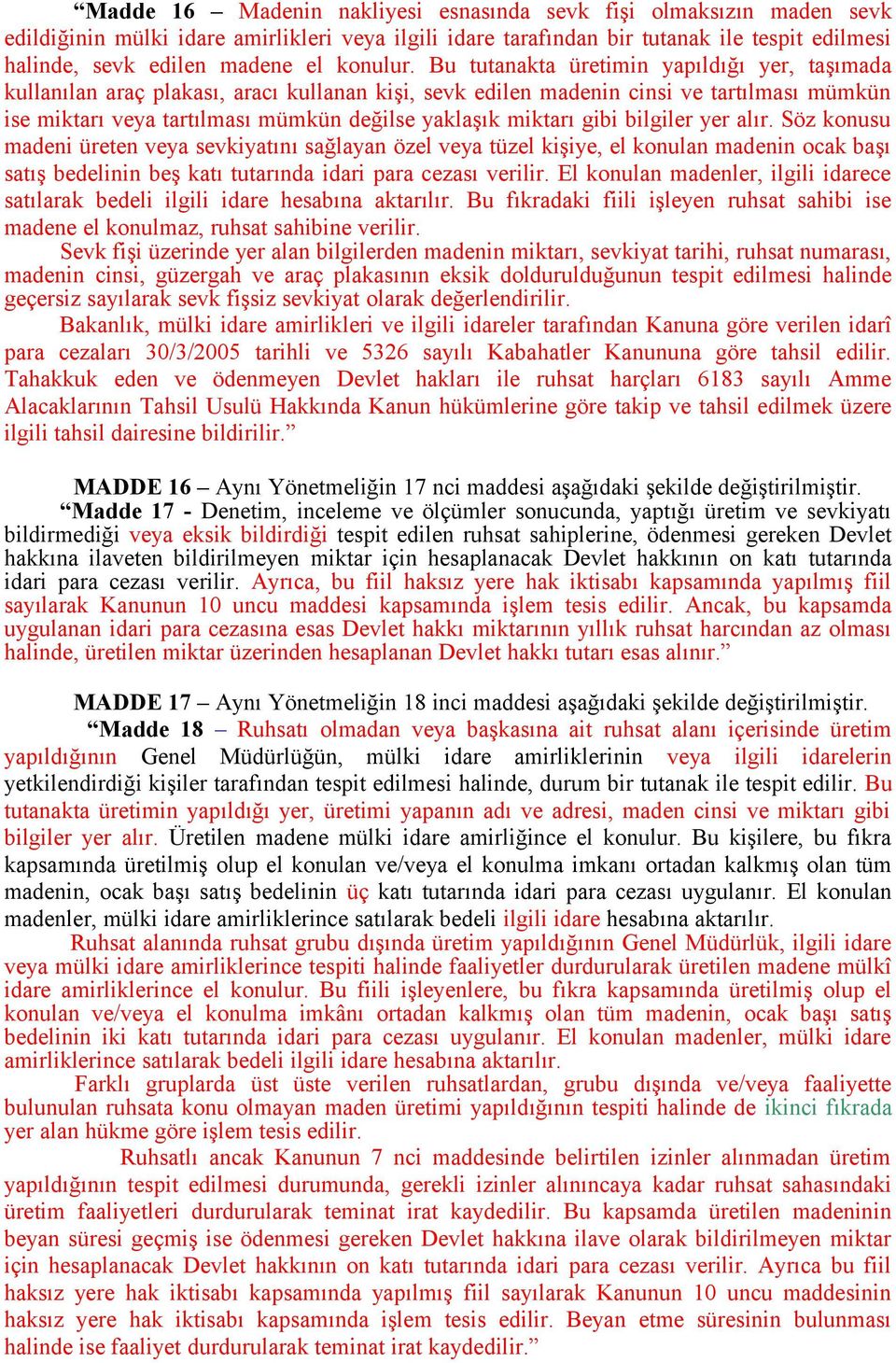 Bu tutanakta üretimin yapıldığı yer, taşımada kullanılan araç plakası, aracı kullanan kişi, sevk edilen madenin cinsi ve tartılması mümkün ise miktarı veya tartılması mümkün değilse yaklaşık miktarı