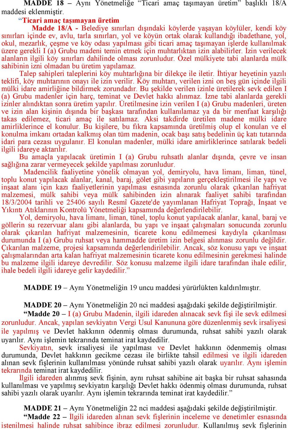 ibadethane, yol, okul, mezarlık, çeşme ve köy odası yapılması gibi ticari amaç taşımayan işlerde kullanılmak üzere gerekli I (a) Grubu madeni temin etmek için muhtarlıktan izin alabilirler.